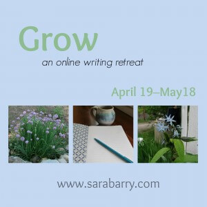 Grow is an online writing retreat—www.sarabarry.com